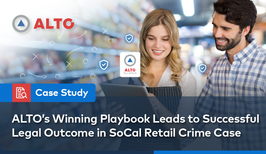 Case Study: ALTO’s Winning Playbook Leads to Successful Legal Outcome in SoCal Retail Crime Case