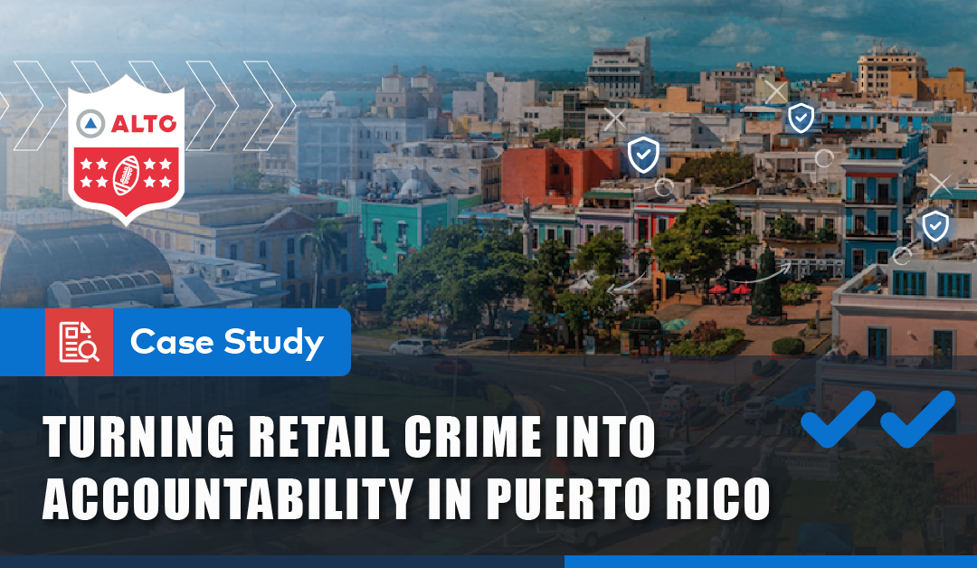 Case Study: Turning Retail Crime Into Accountability In Puerto Rico