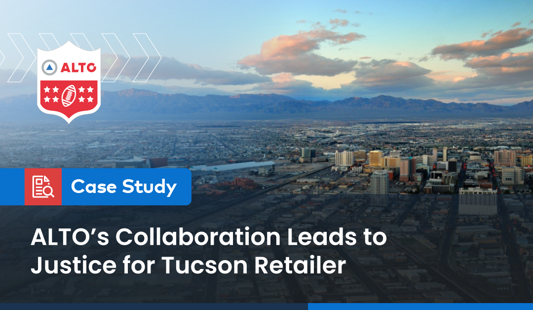 Case Study: ALTO’s Collaboration Leads to Justice for Tucson Retailer